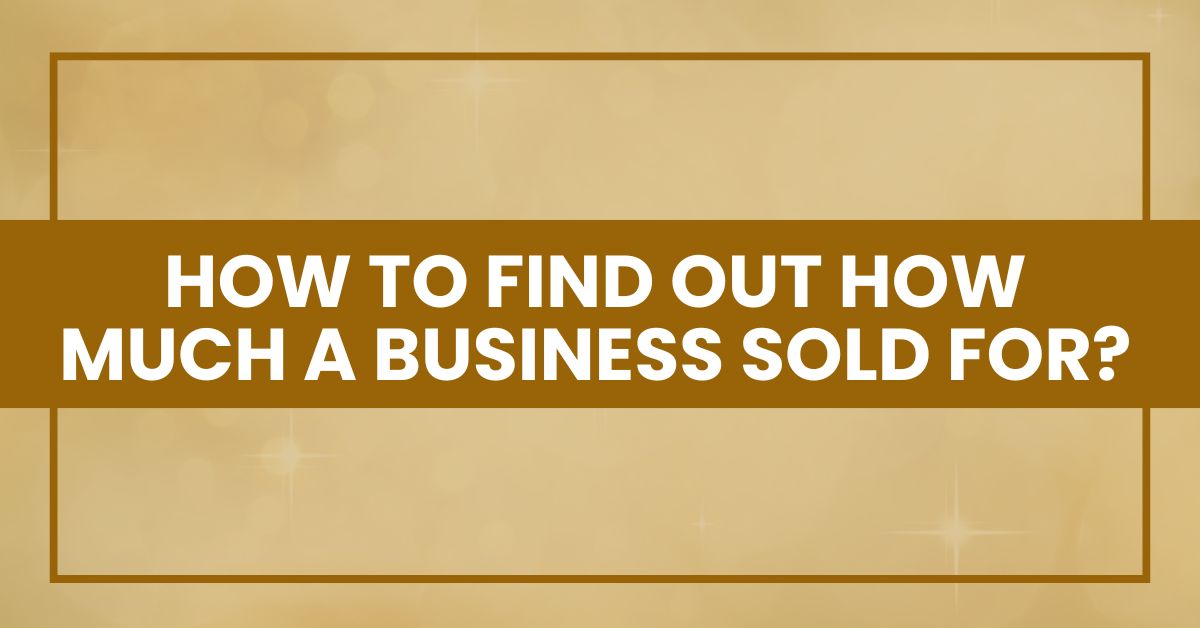 How to Find Out How Much a Business Sold For?