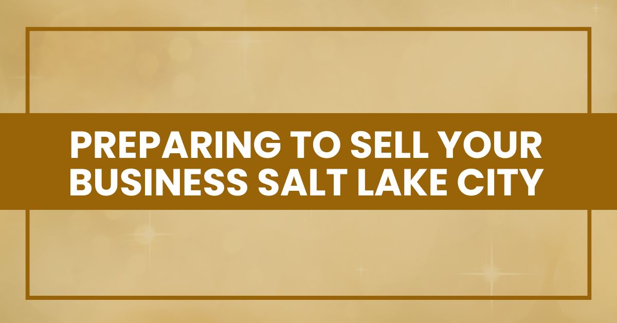 Preparing to Sell Your Business Salt Lake City