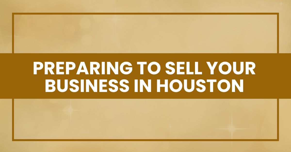 Preparing to Sell Your Business in Houston