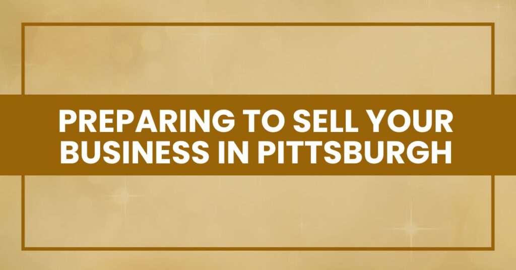 Preparing to Sell Your Business in Pittsburgh